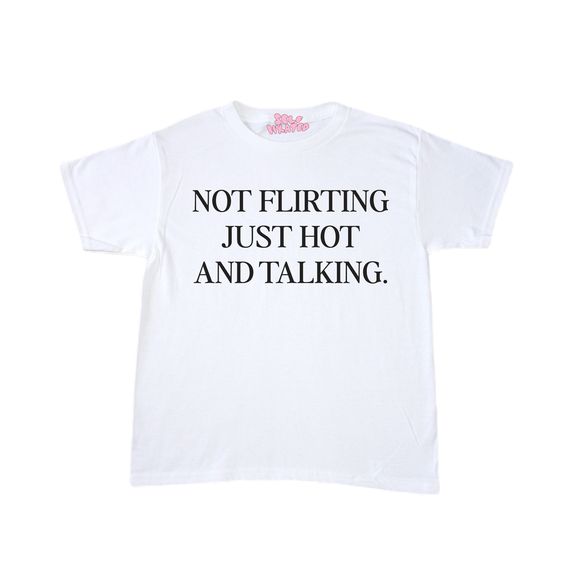 Not Flirting Just Hot & Talking Tshirt