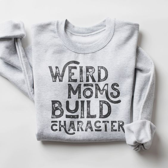 WEIRD MOMS Build Character Crewneck Sweatshirt Sweater Gift-for-Mom, Funny Sweatshirt for Moms and Daughters