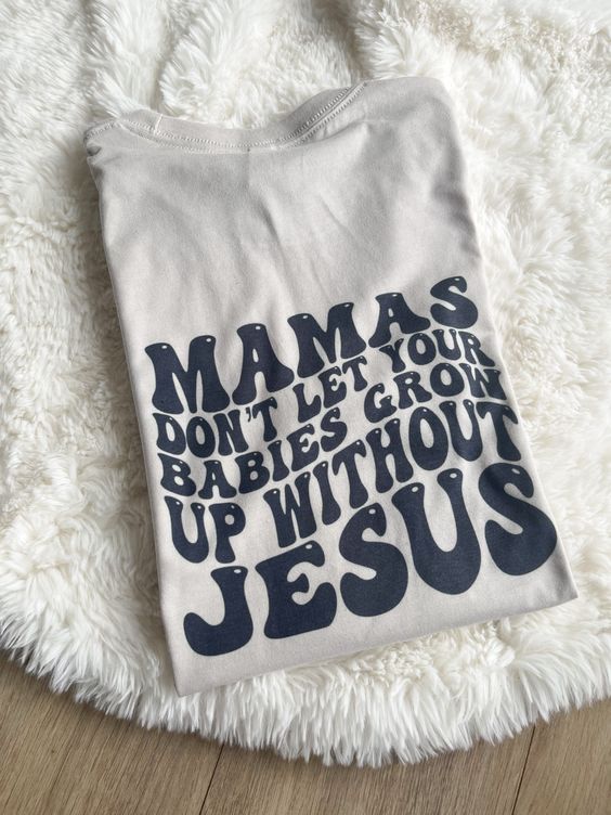 Don’t Let Your Babies Grow Up Without Jesus Tshirt